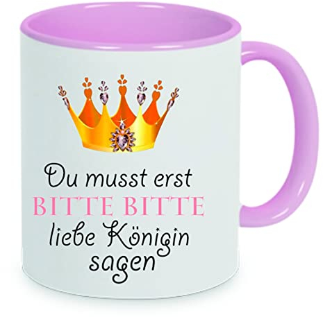 Du musst erst Bitte Bitte liebe Königin sagen Kaffeetasse mit Motiv, Tasse mit Druck, auch individuell mit Spruch, Foto, Wunschtext, Wunschname (Rosa)