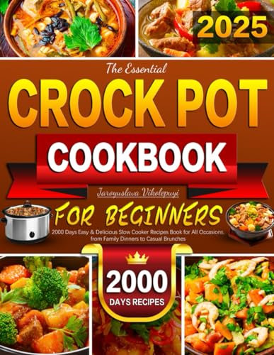The Essential Crock Pot Cookbook for Beginners: 2000 Days Easy & Delicious Slow Cooker Recipes Book for All Occasions, from Family Dinners to Casual Brunches