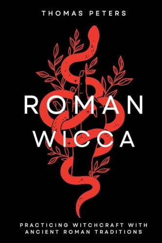 Roman Wicca: Practicing Witchcraft With Ancient Roman Traditions & Mythology: Practicing Witchcraft With Roman Traditions and Mythology