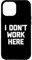 Hülle für iPhone 15 Pro Max I Don't Work Here T-Shirt lustiger Spruch sarkastische Neuheit
