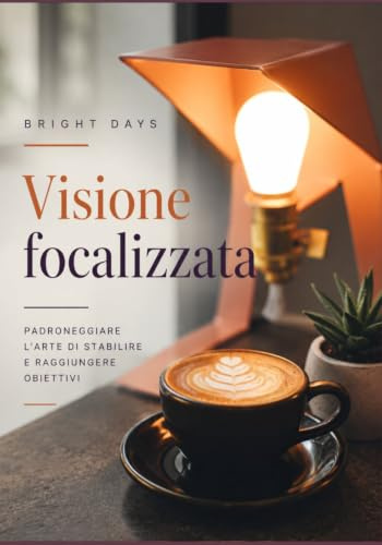 Visione focalizzata: padroneggiare l'arte di stabilire e raggiungere obiettivi