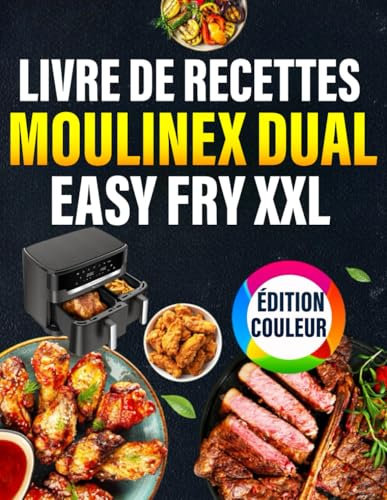 Livre de Recettes Moulinex Dual Easy Fry XXL - ÉDITION COULEUR: Recettes faciles et rapides | Des plats sains et variés à préparer au quotidien avec votre friteuse à air