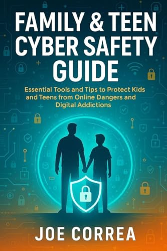 Family & Teen Cyber Safety Guide: Essential Tools and Tips to Protect Kids and Teens from Online Dangers and Digital Addictions (Cyber Shield Academy, Band 7)