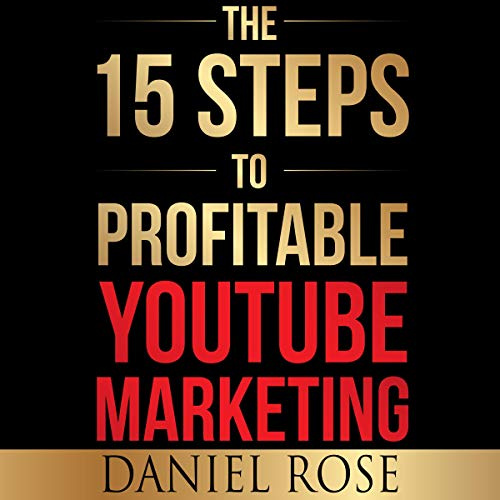 The 15 Steps to Profitable YouTube Marketing: The Proven Method for Building Money-Making YouTube Ad Campaigns