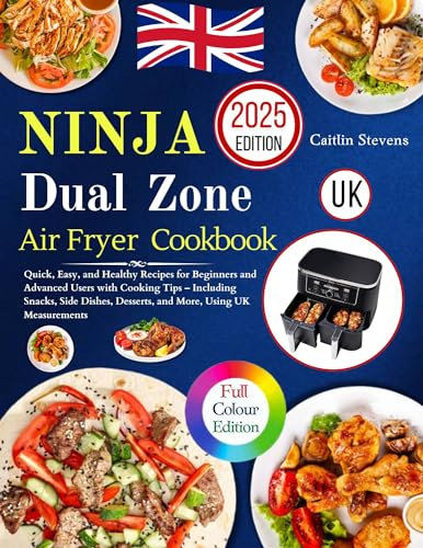 Ninja Dual Zone Air Fryer cookbook UK: Quick, Easy, and Healthy Recipes for Beginners and Advanced Users with Cooking Tips – Including Snacks, Side Dishes, ... Using UK Measurements (English Edition)