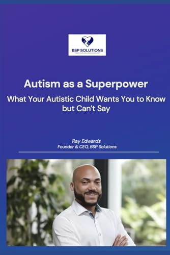 Autism as a Superpower: What Your Autistic Child Wants You to Know but Can’t Say