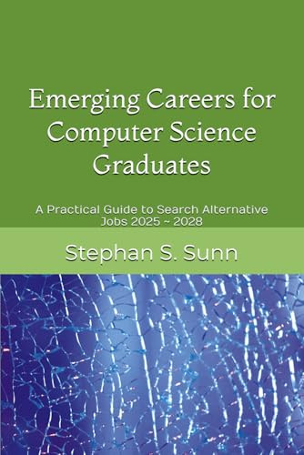 Emerging Careers for Computer Science or Software Engineering Graduates: A Practical Guide to Search Alternative Jobs 2025 ~ 2028