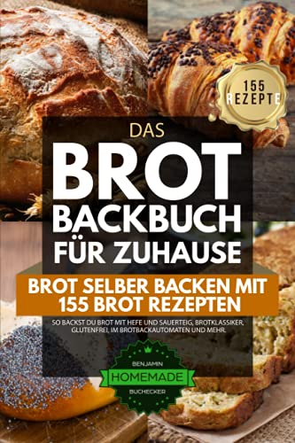 Das Brot Backbuch für Zuhause - Brot selber Backen mit 155 Brot Rezepten: So backst du Brot mit Hefe und Sauerteig, Brotklassiker, glutenfrei, im Brotbackautomaten und mehr.