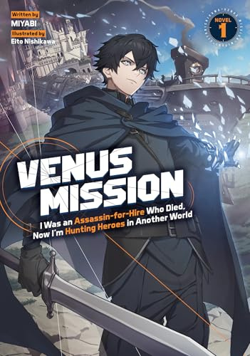 Venus Mission: I Was an Assassin-for-Hire Who Died, Now Im Hunting Heroes in Another World (Light Novel) Vol. 1: From Former Assassin and Mercenary ... into Another World to Assassinate the Hero!