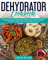 Dehydrator Cookbook: How To Dehydrate Your Favorite Food At Home, With Incredible Health And Easy Recipes, Including Making Fruits Leather, Vegetables, Meats, Tea & Just-Add-Water Meals!