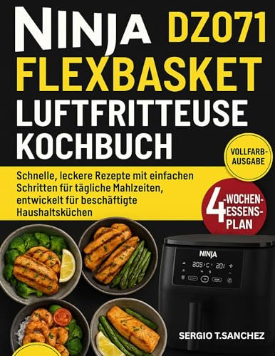 NINJA DZ071 FLEXBASKET AIR FRYER KOCHBUCH: Schnelle, leckere Rezepte mit einfachen Schritten für alltägliche Mahlzeiten, entwickelt für vielbeschäftigte Küchen zu Hause
