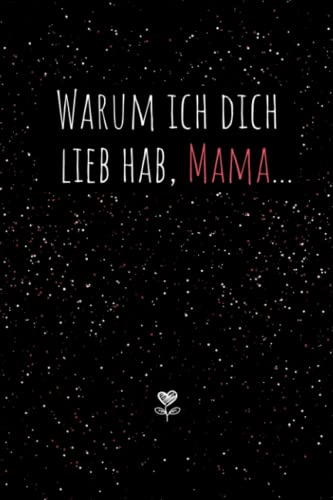 Warum ich dich lieb hab, Mama...Eine kleine große Liebeserklärung zum Ausfüllen & Verschenken: Geschenkbuch für die eigene Mutter als Geschenk zum Muttertag oder Geburtstag