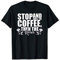 Stop And Smell The Coffee Then The Roses Funny Joke T-Shirt