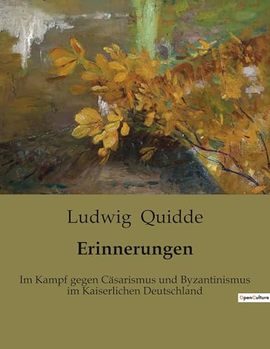 Erinnerungen: Im Kampf gegen Cäsarismus und Byzantinismus im Kaiserlichen Deutschland
