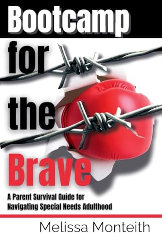 Bootcamp for the Brave: A Parent Survival Guide for Navigating Special Needs Adulthood