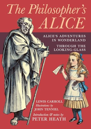 The Philosopher's Alice: Alice's Adventures in Wonderland & Through the Looking-Glass