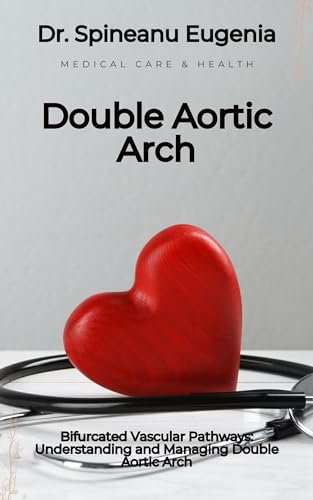 Bifurcated Vascular Pathways: Understanding and Managing Double Aortic Arch (English Edition)