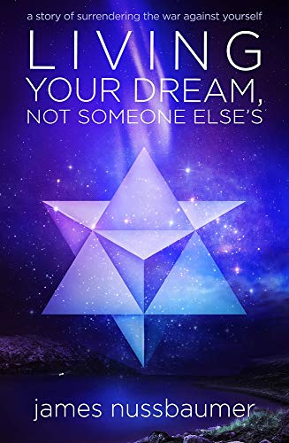 Living Your Dream, Not Someone Else's: A Story of Surrendering the War against Yourself (English Edition)