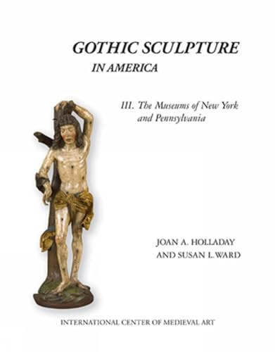 Gothic Sculpture in America III: The Museums of New York and Pennsylvania (Publications of the International Center of Medieval Art, Band 6)