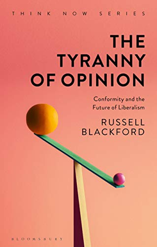 Tyranny of Opinion, The: Conformity and the Future of Liberalism (Think Now)