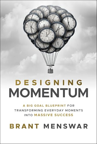 Designing Momentum: A Big Goal Blueprint for Transforming Everyday Moments into Massive Success