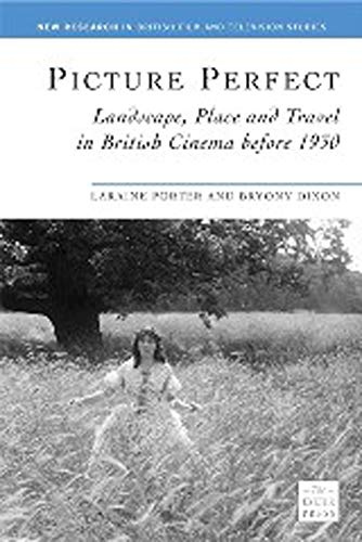 Picture Perfect: Landscape, Place and Travel in British Cinema Before 1930 (New Research in British Film and Television Studies) (Exeter Studies in Film History)