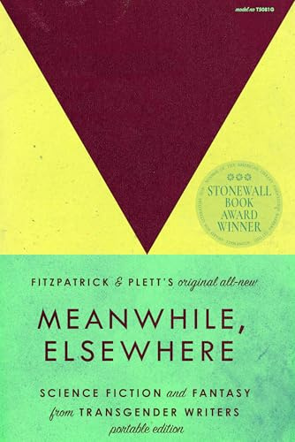 Meanwhile, Elsewhere: Science Fiction & Fantasy from Transgender Writers (Portable Edition)