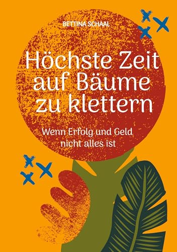 Höchste Zeit auf Bäume zu klettern: Wenn Erfolg und Geld nicht alles ist