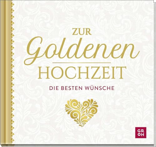 Zur Goldenen Hochzeit die besten Wünsche: Geschenkbuch zur Goldenen Hochzeit mit liebevollen Texten und edler Goldfolie. Ein tolles Geschenk zum 50. Hochzeitstag