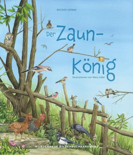 Der Zaunkönig: Ein Märchen-Bilderbuch über heimische Vögel / Vorlesebuch ab 5 Jahren (Bilderbuchkarawane: Bilderbuch, Kinderbuch, Vorlesebuch mit wundervollen Illustrationen, Band 1)