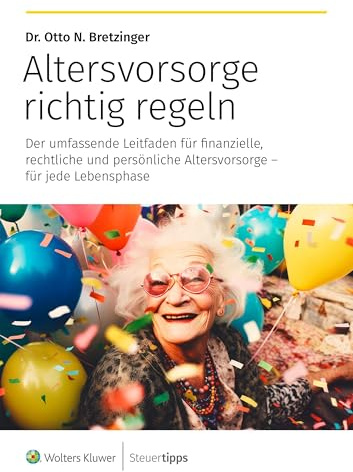 Altersvorsorge richtig regeln: Der umfassende Leitfaden für finanzielle, rechtliche und persönliche Altersvorsorge – für jede Lebensphase