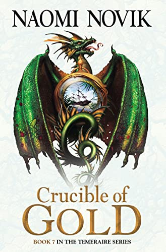 Crucible of Gold (The Temeraire Series): An epic historical fantasy adventure novel: Book 7