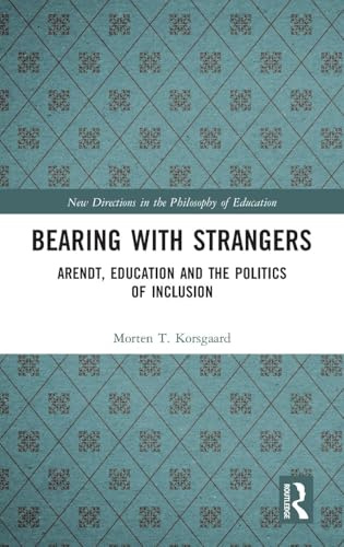 Bearing with Strangers: Arendt, Education and the Politics of Inclusion (New Directions in the Philosophy of Education)
