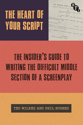 The Heart of Your Script: The Insider’s Guide to Writing the Difficult Middle Section of a Screenplay