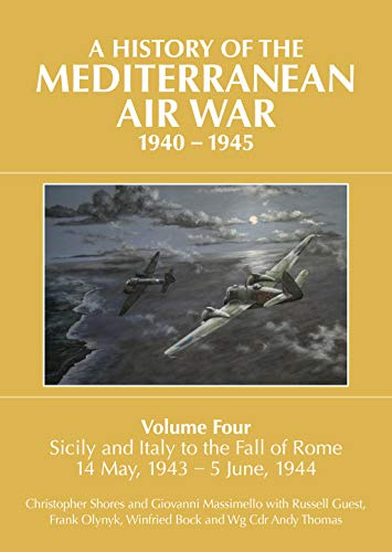 A History of the Mediterranean Air War, 1940-1945: Volume 4 - Sicily and Italy to the fall of Rome 14 May, 1943 – 5 June, 1944