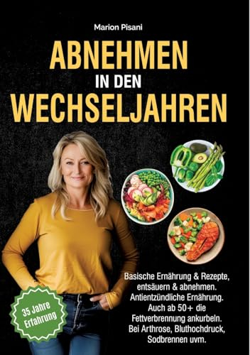 Abnehmen in den Wechseljahren: Basische Ernährung & Rezepte, entsäuern & abnehmen. Antientzündliche Ernährung. Auch ab 50+ die Fettverbrennung ankurbeln. Bei Arthrose, Bluthochdruck, Sodbrennen uvm.
