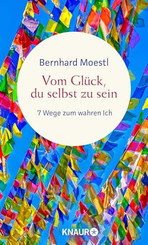Vom Glück, du selbst zu sein: 7 Wege zum wahren Ich | Asiatische Lebensweisheiten für Sinnsucher vom Bestseller-Autor