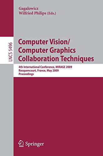 Computer Vision/Computer Graphics Collaboration Techniques: 4th International Conference, MIRAGE 2009, Rocquencourt, France, May 4-6, 2009, Proceedings: 5496 (Lecture Notes in Computer Science, 5496)