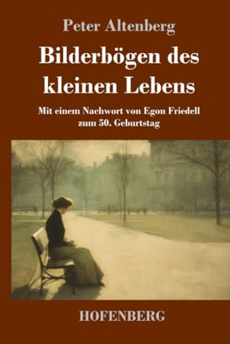Bilderbögen des kleinen Lebens: Mit einem Nachwort von Egon Friedell zum 50. Geburtstag