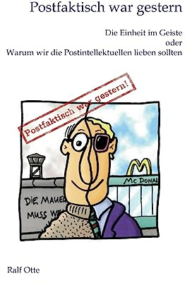 Postfaktisch war gestern: Die Einheit im Geiste oder Warum wir die Postintellektuellen lieben sollten