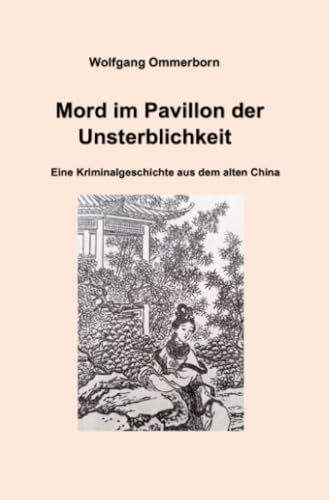 Mord im Pavillon der Unsterblichkeit: Eine Kriminalgeschichte aus dem alten China