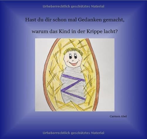 Hast du dir schon mal Gedanken gemacht, warum das Kind in der Krippe lacht?: Ein Kinderbuch über das Freudemachen
