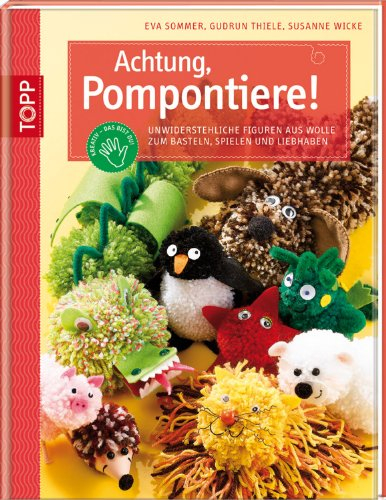 Achtung, Pompontiere!: Unwiederstehliche Figuren aus Wolle zum Bastel, Spielen und Liebhaben