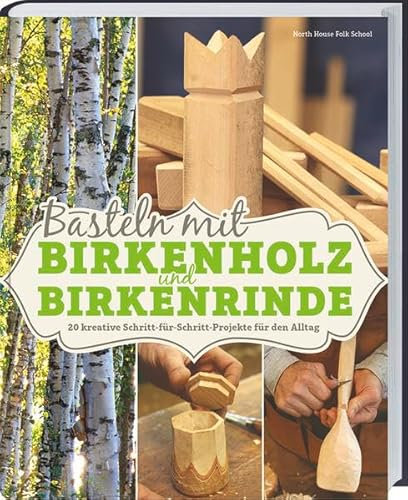 Basteln mit Birkenholz und Birkenrinde: 20 kreative Schritt-für-Schritt-Projekte für den Alltag