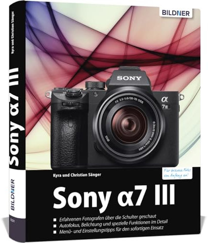 Sony A7 III: Das umfangreiche Praxisbuch zu Ihrer Kamera!: Für bessere Fotos von Anfang an!