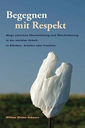 Begegnen mit Respekt: Wege zwischen Überbehütung und Überforderung in der sozialen Arbeit, in Kliniken, Schulen oder Familien