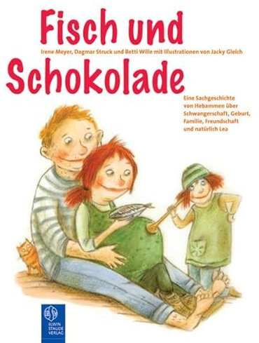 Fisch und Schokolade: Eine Sachgeschichte von Hebammen über Schwangerschaft, Geburt, Familie, Freundschaft und natürlich Lea