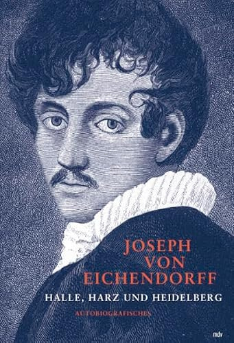 Joseph von Eichendorff: Halle, Harz und Heidelberg - Autobiografisches