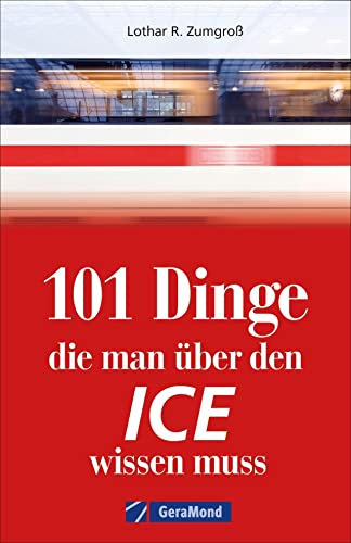 101 Dinge, die man über den ICE wissen muss: Bildatlas der schnellsten Züge (100/101 Dinge ...)