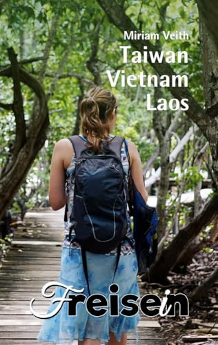 FREISEIN: Taiwan, Vietnam, Laos: Reisen bedeutet Freisein